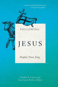 Title: Following Jesus: Prophet, Priest, King, Author: Timothy R Gaines