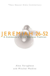 Title: NBBC, Jeremiah 26-52: A Commentary in the Wesleyan Tradition, Author: Alex Varughese