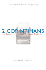 Title: NBBC, 2 Corinthians: A Commentary in the Wesleyan Tradition, Author: Frank Carver