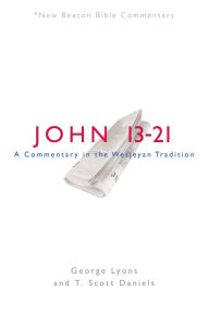 Title: NBBC, John 13-21: A Commentary in the Wesleyan Tradition, Author: George Lyons