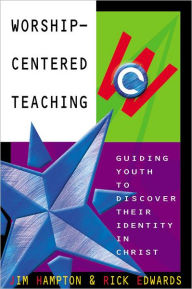 Title: Worship-Centered Teaching: Guiding Youth to Discover Their Identity in Christ, Author: Jim Hampton