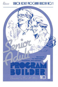 Senior Adult Program Builder: Resources for Fellowship, Inspiration and Outreach