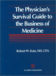 The Physician's Survival Guide To The Business Of Medicine / Edition 1