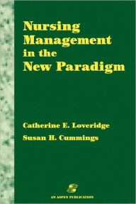 Title: Nursing Management in the New Paradigm: Principles and Practices / Edition 1, Author: Catherine E Loveridge RM