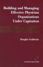 Building and Managing Effective Physician Organizations under Capitation / Edition 1