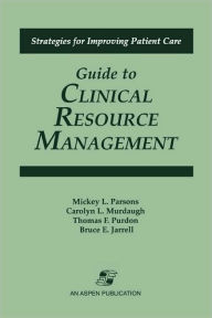 Title: Guide to Clinical Resource Mgmt / Edition 1, Author: Mickey L Parsons RN