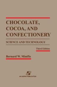 Title: Chocolate, Cocoa and Confectionery: Science and Technology / Edition 3, Author: Bernard W. Minifie