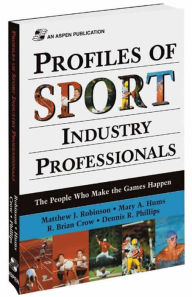 Title: Profiles of Sport Industry Professionals: The People Who Make the Games Happen / Edition 1, Author: Matthew Robinson