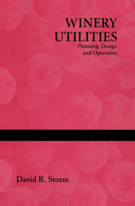 Title: Winery Utilities: Planning, Design and Operation / Edition 1, Author: David R. Storm