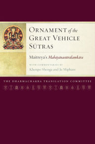 Title: Ornament of the Great Vehicle Sutras: Maitreya's Mahayanasutralamkara with Commentaries by Khenpo Shenga and Ju Mipham, Author: Maitreya