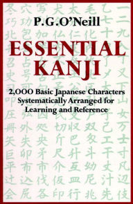 Title: Essential Kanji: 2,000 Basic Japanese Characters Systematically Arranged For Learning And Reference, Author: P. G. O'Neill