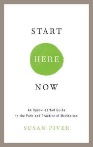 Title: Start Here Now: An Open-Hearted Guide to the Path and Practice of Meditation, Author: Susan Piver