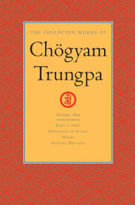 Title: The Collected Works of Chögyam Trungpa: Volume 1: Born in Tibet; Meditation in Action; Mudra; Selected Writings, Author: Chogyam Trungpa