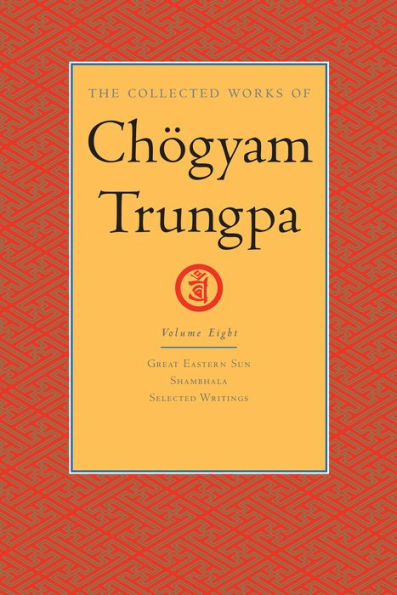 The Collected Works of Chögyam Trungpa: Volume 8: Great Eastern Sun; Shambhala; Selected Writings