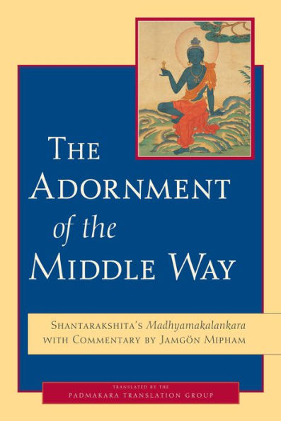 The Adornment of the Middle Way: Shantarakshita's Madhyamakalankara with Commentary by Jamgon Mipham
