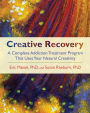 Creative Recovery: A Complete Addiction Treatment Program That Uses Your Natural Creativity