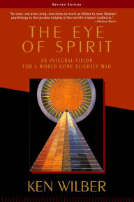 Title: The Eye of Spirit: An Integral Vision for a World Gone Slightly Mad, Author: Ken Wilber
