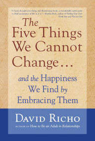 The Five Things We Cannot Change: And the Happiness We Find by Embracing Them