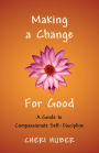 Making a Change for Good: A Guide to Compassionate Self-Discipline