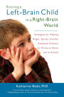 Raising a Left-Brain Child in a Right-Brain World: Strategies for Helping Bright, Quirky, Socially Awkward Children to Thrive at Ho me and at School