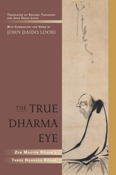 The True Dharma Eye: Zen Master Dogen's Three Hundred Koans