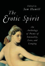 Title: The Erotic Spirit: An Anthology of Poems of Sensuality, Love, and Longing, Author: Sam Hamill