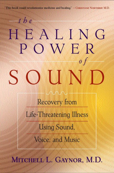 The Healing Power of Sound: Recovery from Life-Threatening Illness Using Sound, Voice, and Music