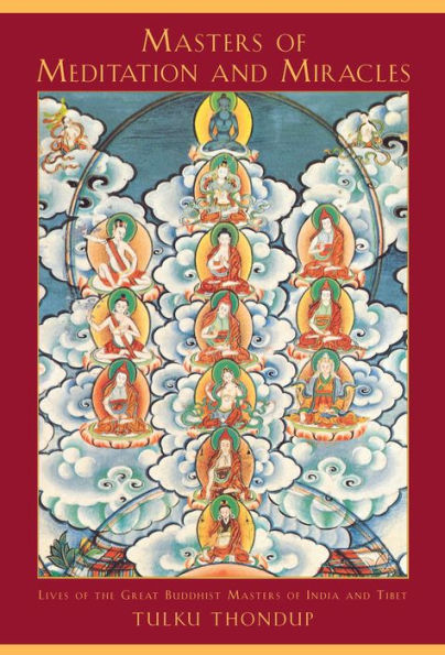 Masters of Meditation and Miracles: Lives of the Great Buddhist Masters of India and Tibet