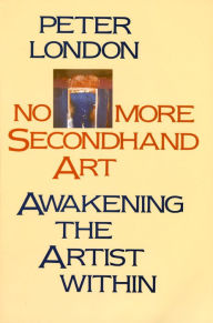 Title: No More Secondhand Art: Awakening the Artist Within, Author: Peter London