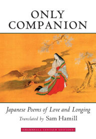 Title: Only Companion: Japanese Poems of Love and Longing, Author: Sam Hamill
