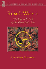 Title: Rumi's World: The Life and Works of the Greatest Sufi Poet, Author: Annemarie Schimmel