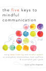 The Five Keys to Mindful Communication: Using Deep Listening and Mindful Speech to Strengthen Relationships, Heal Confli cts, and Accomplish Your Goals