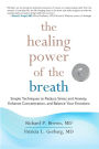 The Healing Power of the Breath: Simple Techniques to Reduce Stress and Anxiety, Enhance Concentration, and Balance Your Emotions