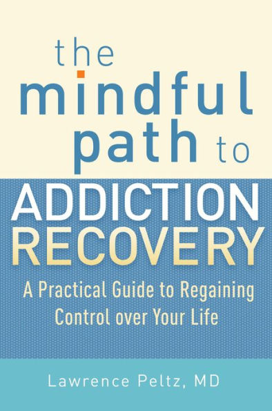 The Mindful Path to Addiction Recovery: A Practical Guide to Regaining Control over Life