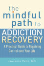 The Mindful Path to Addiction Recovery: A Practical Guide to Regaining Control over Life