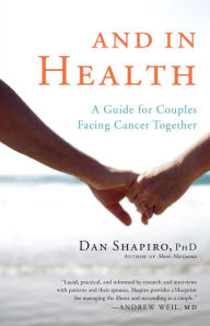 Title: And in Health: A Guide for Couples Facing Cancer Together, Author: Dan Shapiro