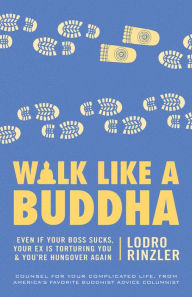 Title: Walk Like a Buddha: Even if Your Boss Sucks, Your Ex Is Torturing You, and You're Hungover Again, Author: Lodro Rinzler