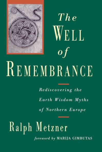 The Well of Remembrance: Rediscovering the Earth Wisdom Myths of Northern Europe