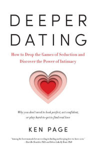 Title: Deeper Dating: How to Drop the Games of Seduction and Discover the Power of Intimacy, Author: Ken Page
