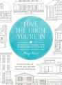 Love the House You're In: 40 Ways to Improve Your Home and Change Your Life