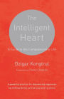 The Intelligent Heart: A Guide to the Compassionate Life