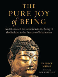 Title: The Pure Joy of Being: An Illustrated Introduction to the Story of the Buddha and the Practice of Meditation, Author: Fabrice Midal