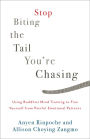 Stop Biting the Tail You're Chasing: Using Buddhist Mind Training to Free Yourself from Painful Emotional Patterns