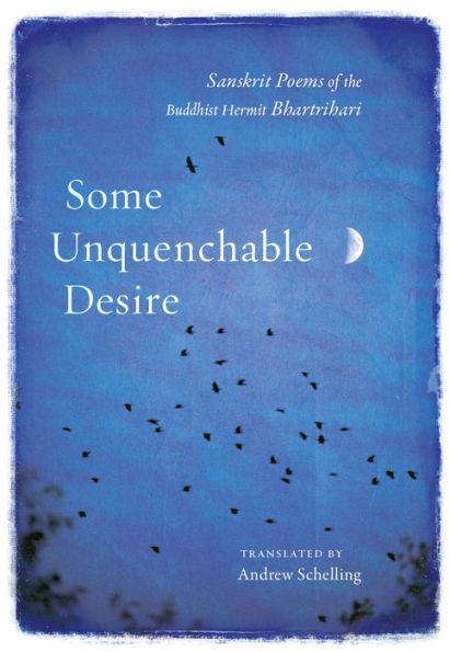 Some Unquenchable Desire: Sanskrit Poems of the Buddhist Hermit Bhartrihari