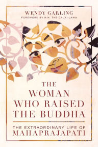 Title: The Woman Who Raised the Buddha: The Extraordinary Life of Mahaprajapati, Author: Wendy Garling