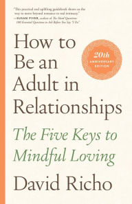 Title: How to Be an Adult in Relationships: The Five Keys to Mindful Loving, Author: David Richo