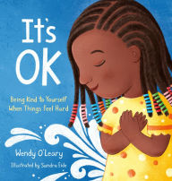 Title: It's OK: Being Kind to Yourself When Things Feel Hard, Author: Wendy O'Leary