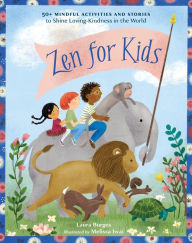 Title: Zen for Kids: 50+ Mindful Activities and Stories to Shine Loving-Kindness in the World, Author: Laura Burges
