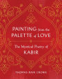 Painting from the Palette of Love: The Mystical Poetry of Kabir