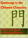 Title: Gateway to the Chinese Classics : A Practical Introduction to Literary Chinese / Edition 1, Author: Jeanette L. Faurot